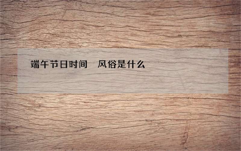 端午节日时间 风俗是什么